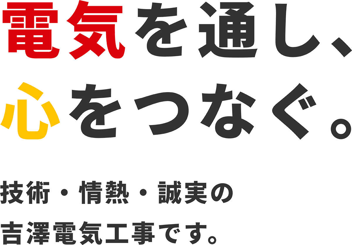 電気を通し、心をつなぐ 〜技術・情熱・誠実の吉澤電気工事です。〜